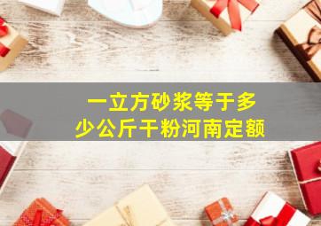 一立方砂浆等于多少公斤干粉河南定额