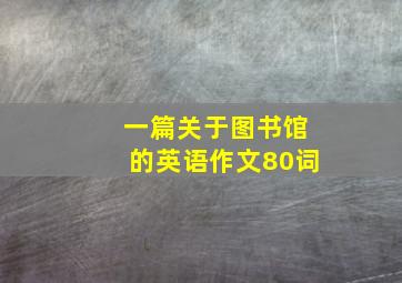 一篇关于图书馆的英语作文80词