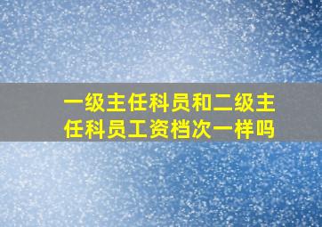 一级主任科员和二级主任科员工资档次一样吗