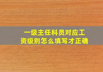 一级主任科员对应工资级别怎么填写才正确