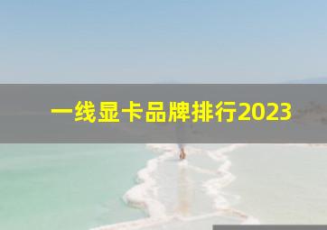 一线显卡品牌排行2023