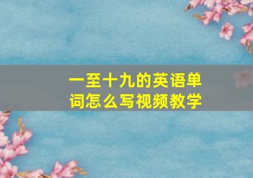 一至十九的英语单词怎么写视频教学