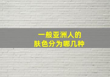 一般亚洲人的肤色分为哪几种