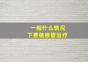 一般什么情况下要做根管治疗