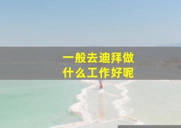 一般去迪拜做什么工作好呢