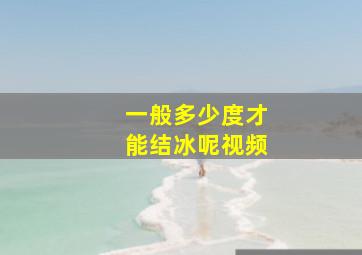 一般多少度才能结冰呢视频