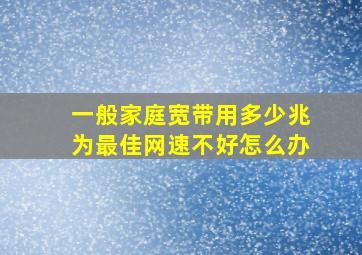 一般家庭宽带用多少兆为最佳网速不好怎么办