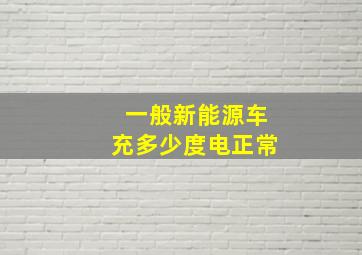 一般新能源车充多少度电正常