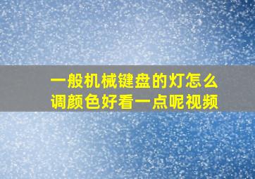 一般机械键盘的灯怎么调颜色好看一点呢视频