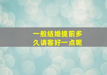 一般结婚提前多久请客好一点呢