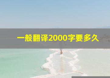 一般翻译2000字要多久