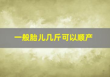 一般胎儿几斤可以顺产