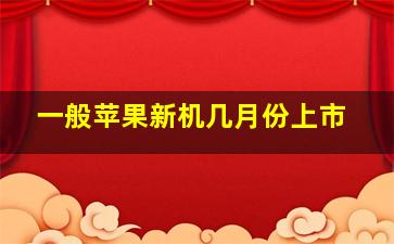 一般苹果新机几月份上市