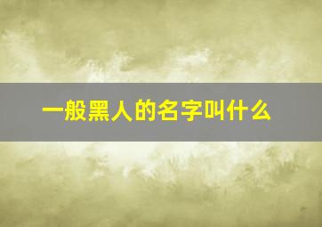 一般黑人的名字叫什么