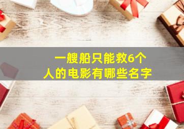 一艘船只能救6个人的电影有哪些名字