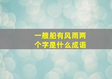 一艘船有风雨两个字是什么成语