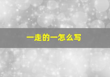 一走的一怎么写