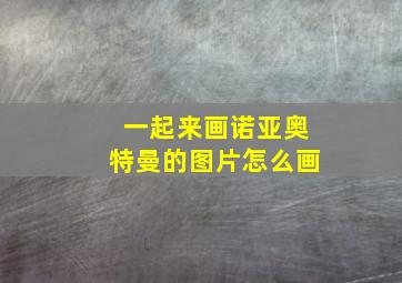 一起来画诺亚奥特曼的图片怎么画