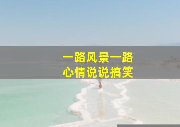 一路风景一路心情说说搞笑