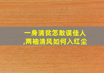 一身清贫怎敢误佳人,两袖清风如何入红尘