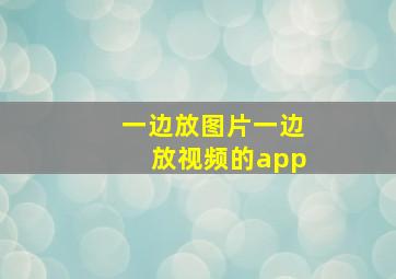 一边放图片一边放视频的app