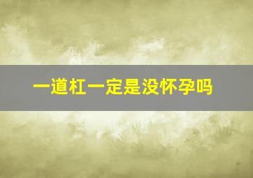 一道杠一定是没怀孕吗