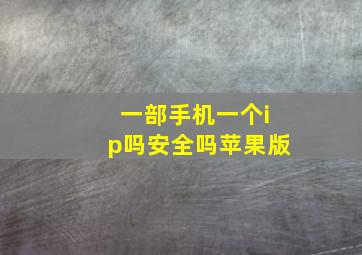 一部手机一个ip吗安全吗苹果版