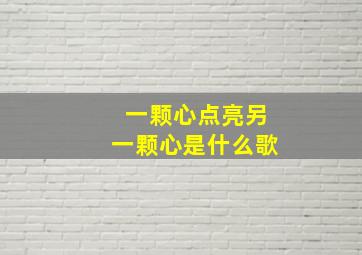 一颗心点亮另一颗心是什么歌