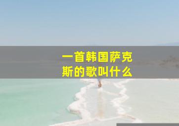 一首韩国萨克斯的歌叫什么