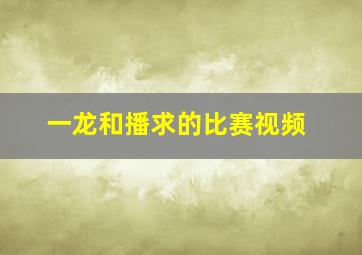 一龙和播求的比赛视频