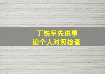 丁铁军先进事迹个人对照检查