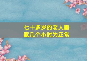 七十多岁的老人睡眠几个小时为正常