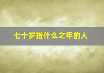 七十岁指什么之年的人