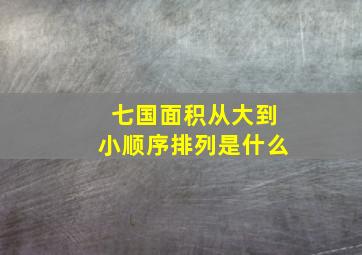 七国面积从大到小顺序排列是什么