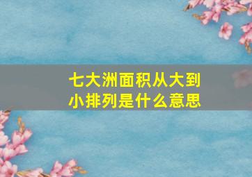 七大洲面积从大到小排列是什么意思