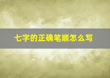 七字的正确笔顺怎么写