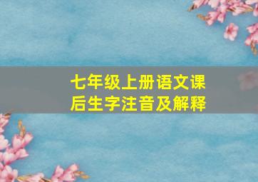 七年级上册语文课后生字注音及解释