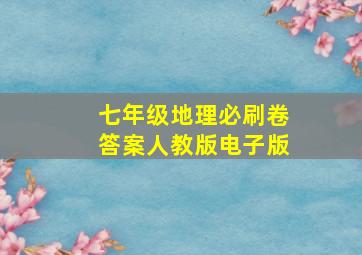 七年级地理必刷卷答案人教版电子版