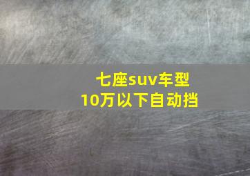 七座suv车型10万以下自动挡