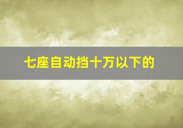 七座自动挡十万以下的