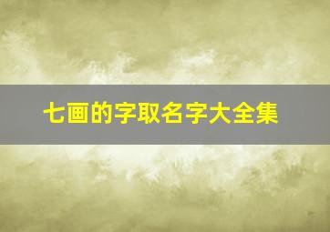 七画的字取名字大全集