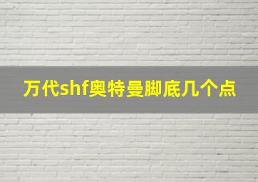 万代shf奥特曼脚底几个点