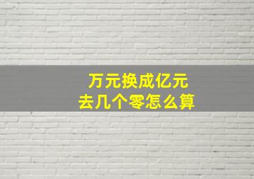 万元换成亿元去几个零怎么算