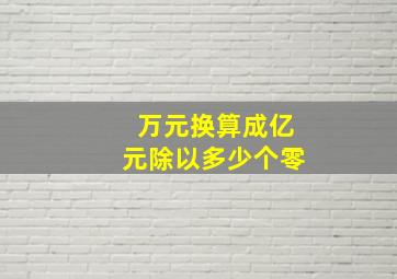 万元换算成亿元除以多少个零