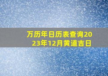 万历年日历表查询2023年12月黄道吉日