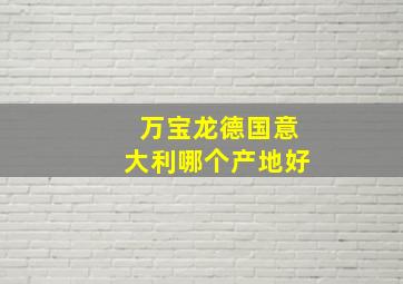 万宝龙德国意大利哪个产地好