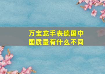 万宝龙手表德国中国质量有什么不同