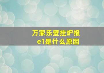 万家乐壁挂炉报e1是什么原因