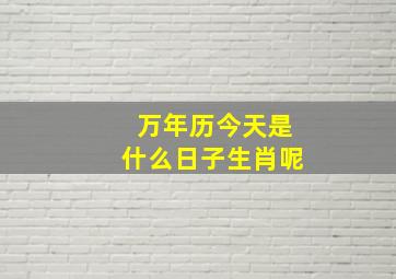 万年历今天是什么日子生肖呢