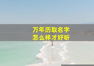 万年历取名字怎么样才好听